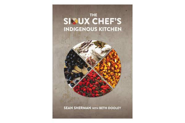 ‘The Sioux Chef’s Indigenous Kitchen,’ by Sean Sherman with Beth Dooley