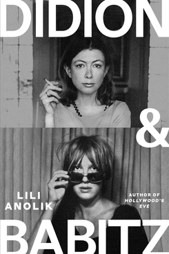 Didion and Babitz, by Lili Anolik (November 12)