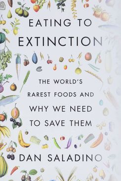 ‘Eating to Extinction: The World's Rarest Foods and Why We Need to Save Them,’ by Dan Saladino