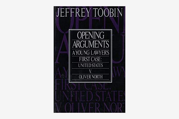 Opening Arguments: A Young Lawyer’s First Case : United States Vs. Oliver L. North by Jeffrey Toobin