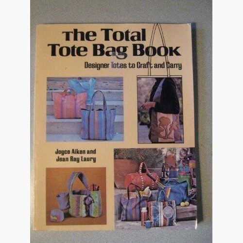 The Total Tote Bag Book by Joyce Aiken and Jean Laury