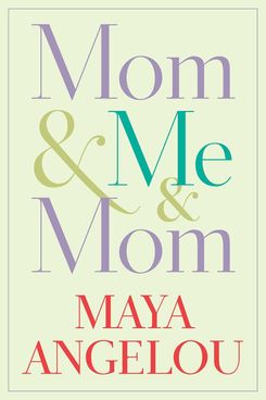 ‘Mom & Me & Mom,’ by Maya Angelou
