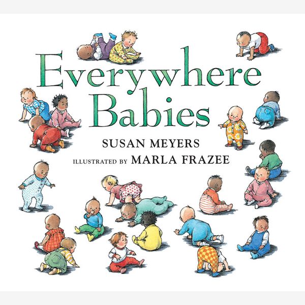 “Everywhere Babies” by Susan Meyers and illustrated by Marla Frazee