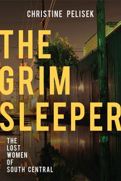 The Grim Sleeper: The Lost Women of South Central by Christine Pelisek