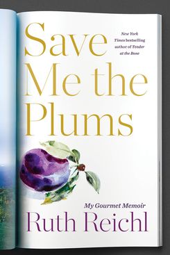 Save Me the Plums: My Gourmet Memoir, by Ruth Reichl (Random House, April 2)