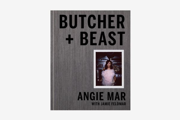 Butcher and Beast: Mastering the Art of Meat: A Cookbook by Angie Mar