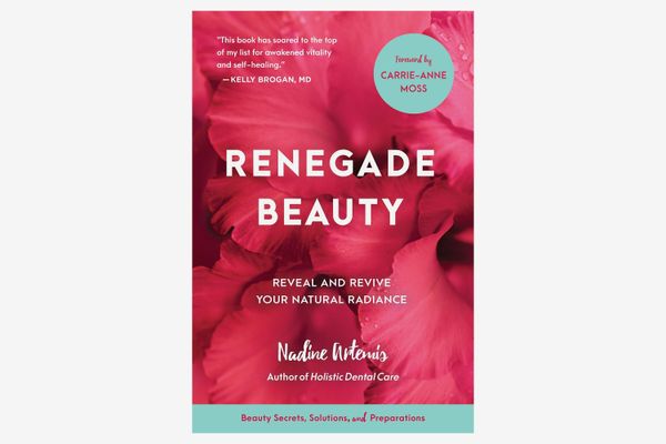 Renegade Beauty: Reveal and Revive Your Natural Radiance–Beauty Secrets, Solutions, and Preparations, by Nadine Artemis
