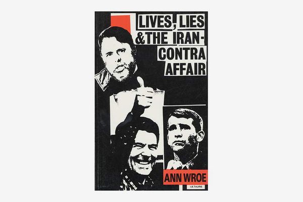Lives, Lies and the Iran-Contra Affair by Ann Wroe