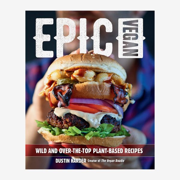 Epic Vegan: Wild and Over-the-Top Plant-Based Recipes, by Dustin Harder