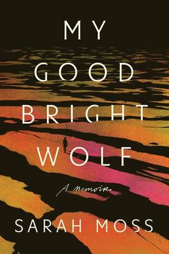 My Good Bright Wolf, by Sarah Moss (October 22)