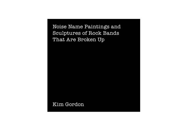 Kim Gordon: Noise Name Paintings and Sculptures of Rock Bands That Are Broken Up