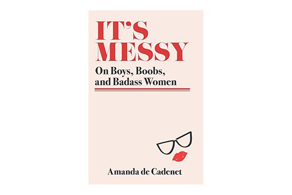It’s Messy: On Boys, Boobs, and Badass Women by Amanda de Cadenet