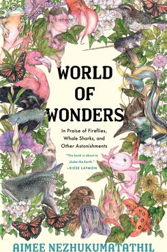 World of Wonders: In Praise of Fireflies, Whale Sharks, and Other Astonishments, by Aimee Nezhukumatathil