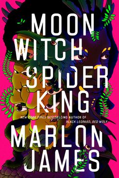 Moon Witch, Spider King by Marlon James