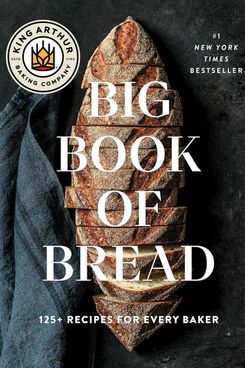 ‘The King Arthur Baking Company Big Book of Bread: 125+ Recipes for Every Baker,’ by King Arthur Baking Company