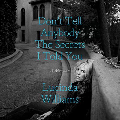 Don’t Tell Anybody the Secrets I Told You, by Lucinda Williams