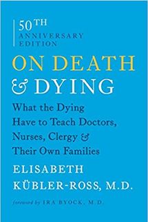 On Death and Dying: What the Dying Have to Teach Doctors, Nurses, Clergy and Their Own Families by Elisabeth Kübler-Ross