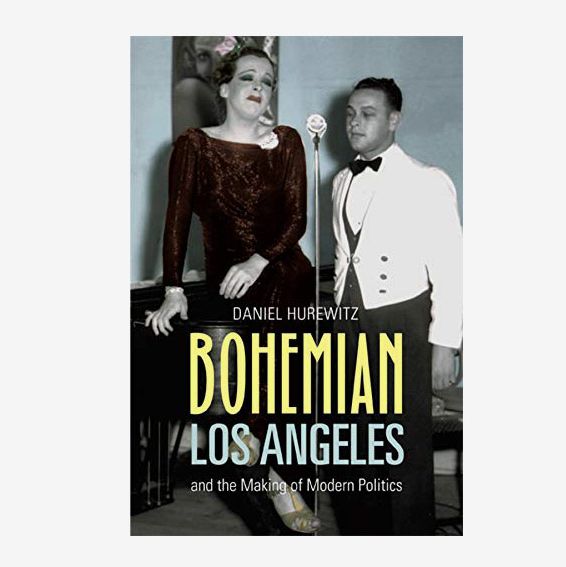 “Bohemian Los Angeles: and the Making of Modern Politics” by Daniel Hurewitz