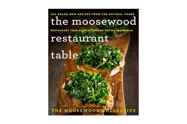 The Moosewood Restaurant Table: 250 Brand-New Recipes From the Natural Foods Restaurant That Revolutionized Eating in America