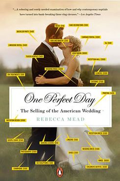 One Perfect Day: The Selling of the American Wedding by Rebecca Mead