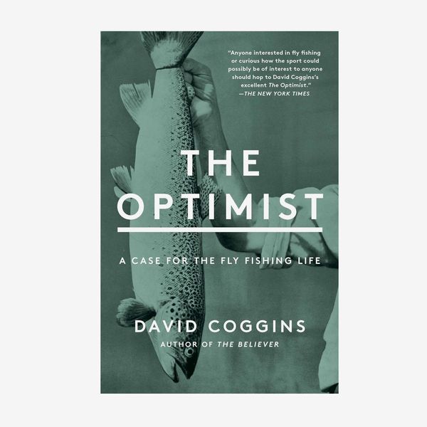 'The Optimist: A Case for the Fly Fishing Life' by David Coggins