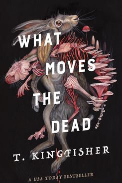 What Moves the Dead, by T. Kingfisher