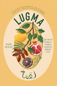 ‘Lugma: Abundant Dishes And Stories From My Middle East,’ by Noor Murad