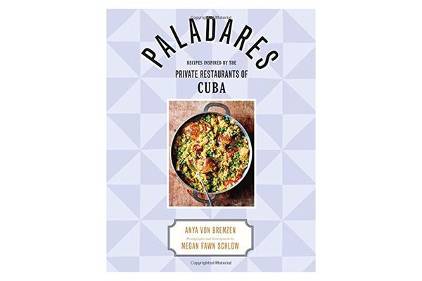 'Paladares: Recipes Inspired by the Private Restaurants of Cuba,' by Anya von Bremzen