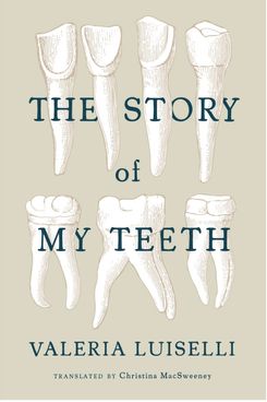 La historia de mis dientes, de Valeria Luiselli (2015)