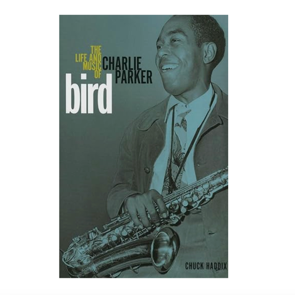 ‘Bird: The Life and Music of Charlie Parker’ by Chuck Haddix