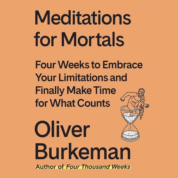 Meditations for Mortals, by Oliver Burkeman