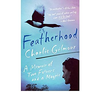 “Featherhood: A Memoir of Two Fathers and a Magpie” by Charlie Gilmour