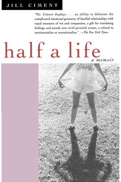 “Half a Life: A Memoir,” by Jill Ciment