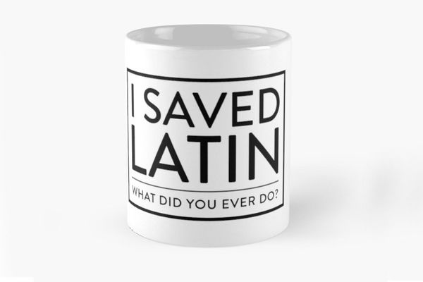 “I Saved Latin, What Did You Ever Do?” Mug