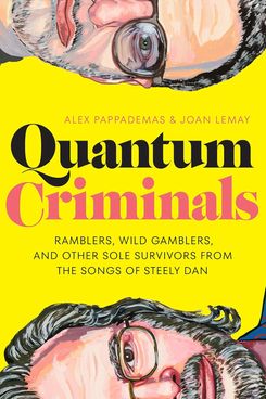 ‘Quantum Criminals: Ramblers, Wild Gamblers, and Other Sole Survivors From the Songs of Steely Dan,’ by Alex Pappademas and Joan LeMay