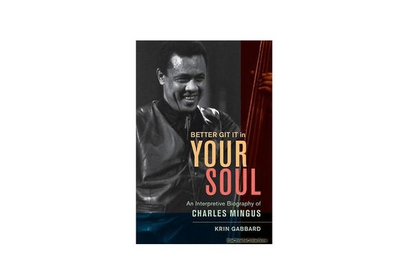 Better Git It in Your Soul: An Interpretative Biography of Charles Mingus