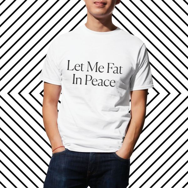 Let Me Fat In Peace Tee