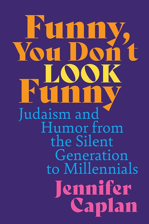 Funny You Don’t Look Funny: Judaism and Humor from the Silent Generation to Millennials, by Jennifer Caplan