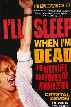 I’ll Sleep When I’m Dead: The Dirty Life and Times of Warren Zevon by Crystal Zevon