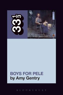 Tori Amos’ ‘Boys for Pele’ by Amy Gentry (Bloomsbury Academic, Nov. 1)