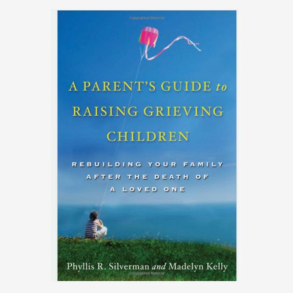 ‘A Parent's Guide to Raising Grieving Children,’ by Phyllis R. Silverman and Madelyn Kelly