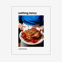 Nothing Fancy: Unfussy Food for Having People Over