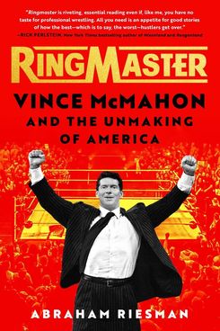 Ringmaster: Vince McMahon and the Unmaking of America