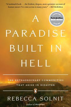 A Paradise Built in Hell: The Extraordinary Communities That Arise in Disaster, by Rebecca Solnit