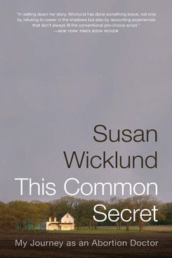 This Common Secret: My Journey As an Abortion Doctor, by Susan Wicklund
