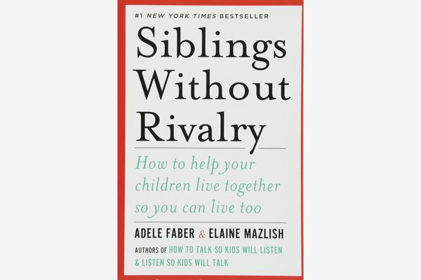 Siblings Without Rivalry: How to Help Your Children Live Together So You Can Live Too, by Adele Faber and Elaine Mazlish