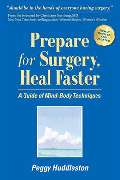 Prepare for Surgery, Heal Faster: A Guide of Mind-Body Techniques, by Peggy Huddleston