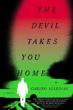 The Devil Takes You Home, by Gabino Iglesias