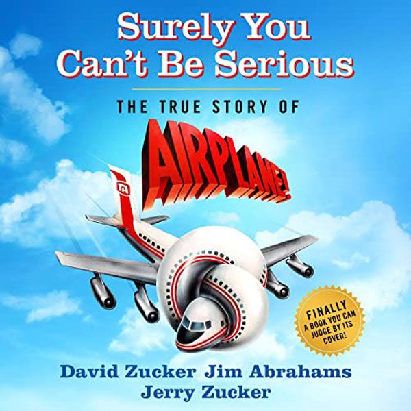 Surely You Can’t Be Serious!, By David Zucker, Jim Abrahams, and Jerry Zucker