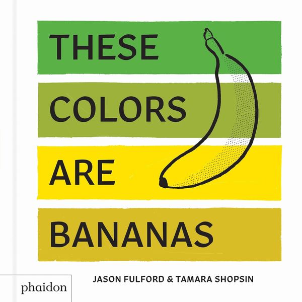 'These Colors Are Bananas,' by Jason Fulford and Tamara Shopsin